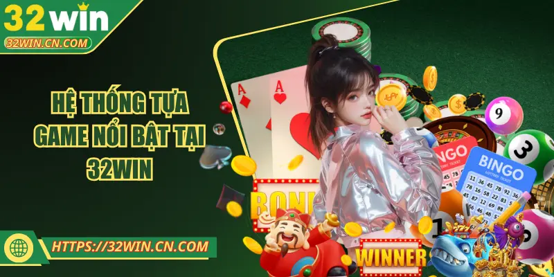 Hệ thống tựa game nổi bật tại 32WIN