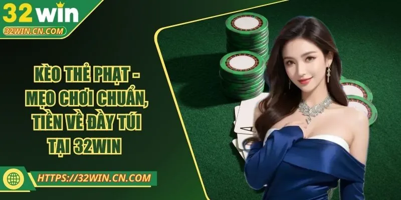 Kèo Thẻ Phạt - Mẹo Chơi Chuẩn, Tiền Về Đầy Túi Tại 32WIN 