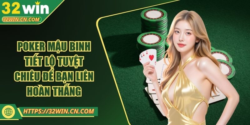 Poker Mậu Binh - Tiết Lộ Tuyệt Chiêu Để Bạn Liên Hoàn Thắng