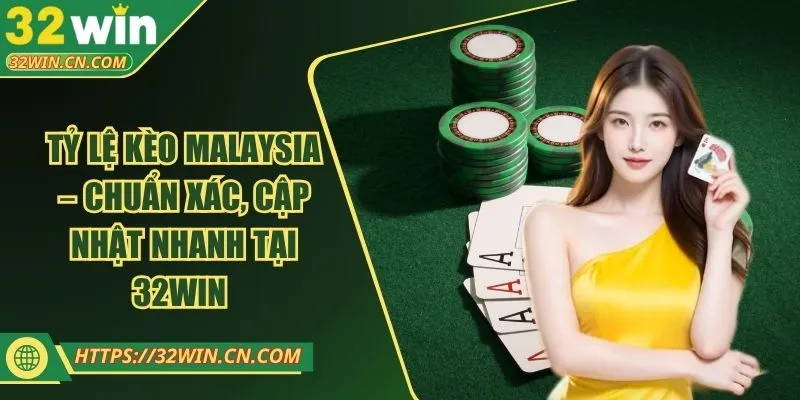 Tỷ Lệ Kèo Malaysia – Chuẩn Xác, Cập Nhật Nhanh Tại 32WIN 